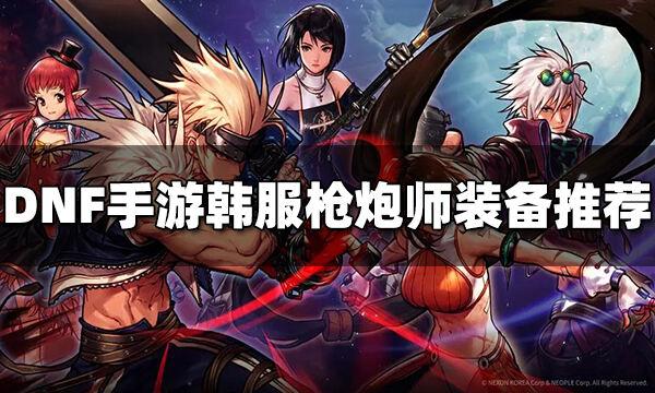 DNF手游韩服枪炮师怎么装备