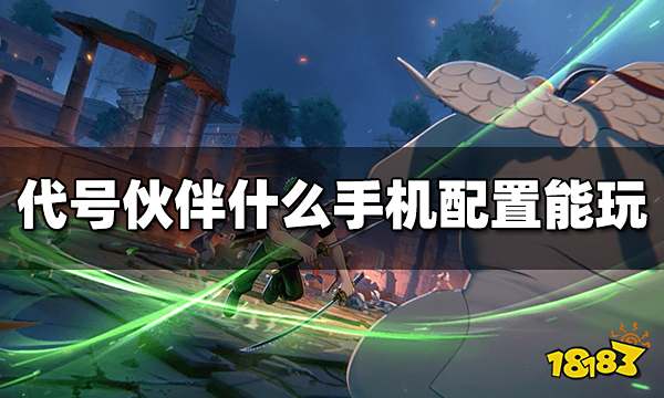 代号伙伴什么手机配置能玩 最低手机配置要求介绍