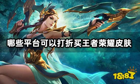 哪些平台可以打折买王者荣耀皮肤 优惠皮肤购买平台