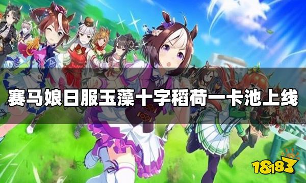 赛马娘日服限定卡池开启 玉藻十字稻荷一卡池上线