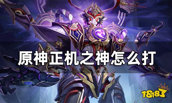 原神正机之神怎么打 正机之神技能介绍一览