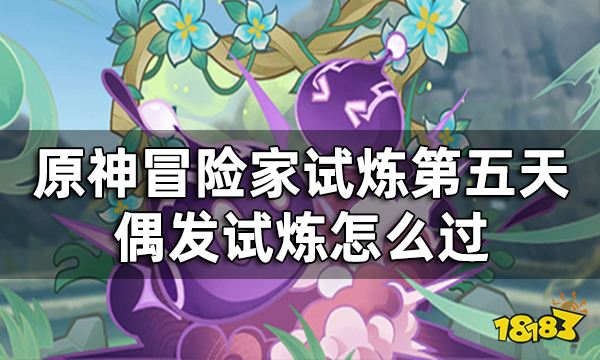原神冒险家试炼第五天怎么过 冒险家试偶发试炼攻略