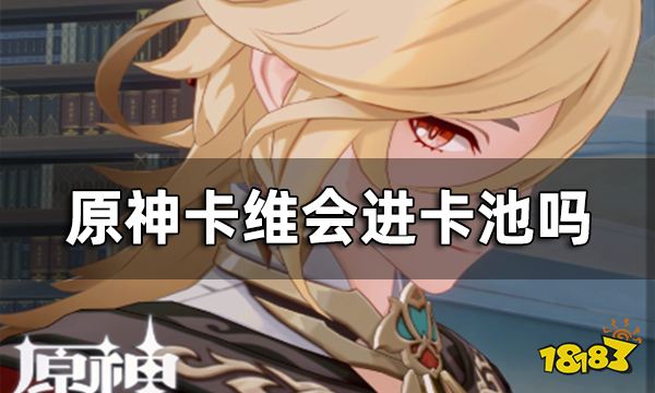 原神卡维会进卡池吗 卡维新角色爆料