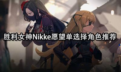 胜利女神Nikke愿望单选择角色推荐 愿望清单选择攻略