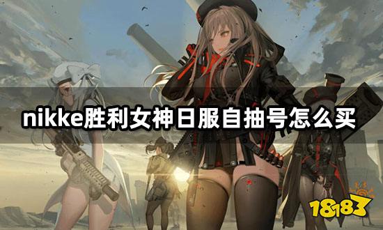 nikke胜利女神日服自抽号怎么买 自抽号购号平台推荐