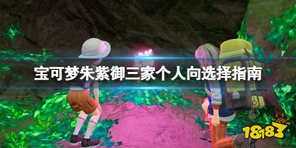 宝可梦朱紫御三家选哪一个 宝可梦朱紫御三家个人向选择指南