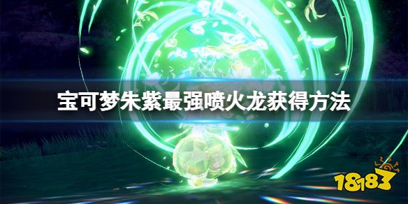 宝可梦朱紫最强喷火龙在哪抓 宝可梦朱紫最强喷火龙获得方法