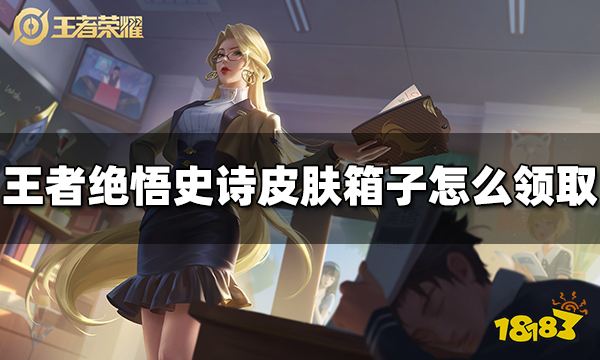 王者荣耀王者绝悟史诗皮肤箱怎么获得 史诗皮肤箱领取方法