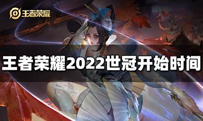 王者荣耀2022世冠什么时候开始 世冠开始时间