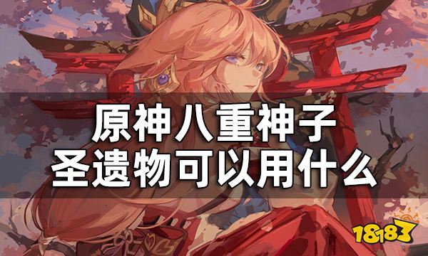 原神八重神子圣遗物可以用什么 八重神子圣遗物推荐一览