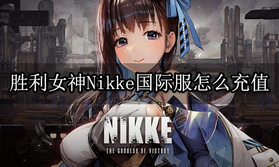 胜利女神Nikke国际服怎么充值 国际服充值教程