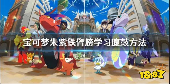 宝可梦朱紫铁臂膀腹鼓怎么学 宝可梦朱紫铁臂膀学习腹鼓方法