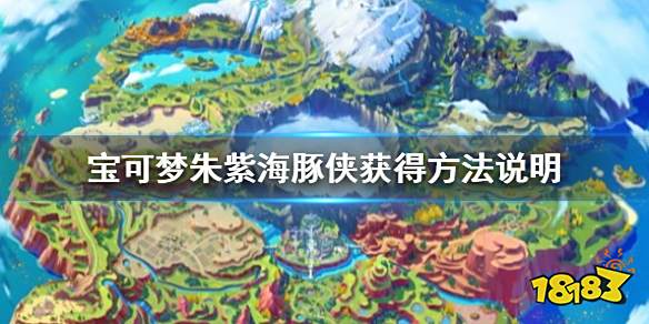 宝可梦朱紫海豚侠怎么获得 宝可梦朱紫海豚侠获得方法说明
