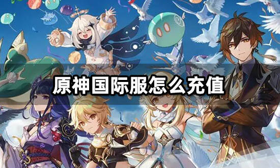 原神国际服怎么充值 国际服游戏优惠代充渠道