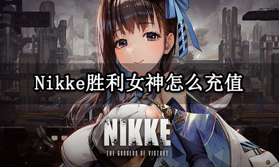 Nikke胜利女神怎么充值 最新充值方法介绍