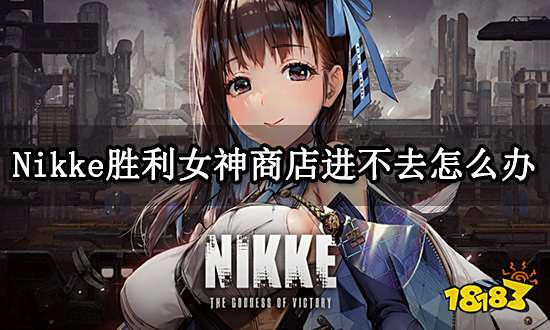 Nikke胜利女神商店进不去怎么办 商店打不开问题解决方法
