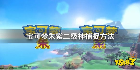 宝可梦朱紫二级神怎么捉 宝可梦朱紫二级神捕捉方法