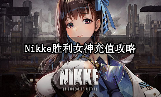 Nikke胜利女神充值攻略 最划算的氪金方法分享