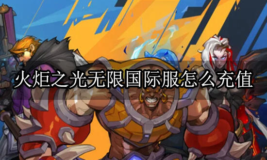 火炬之光无限国际服怎么充值 最新充值方法介绍