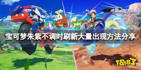 宝可梦朱紫怎么刷新大量出现 宝可梦朱紫不调时刷新大量出现方法分享