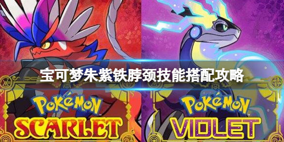 宝可梦朱紫铁脖颈配招攻略 宝可梦朱紫铁脖颈技能搭配攻略