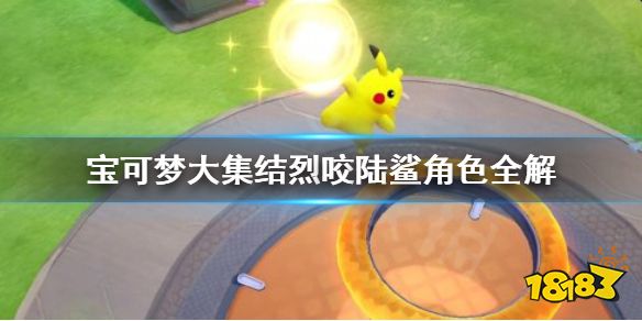 宝可梦大集结烈咬陆鲨怎么玩 宝可梦大集结烈咬陆鲨角色全解