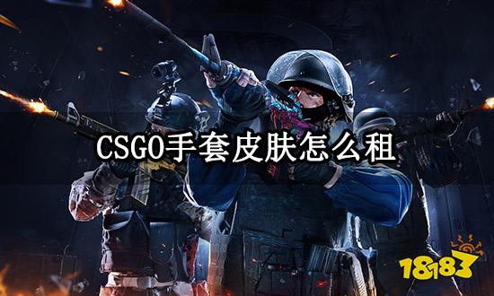 CSGO手套皮肤怎么租 饰品号低价租借平台推荐