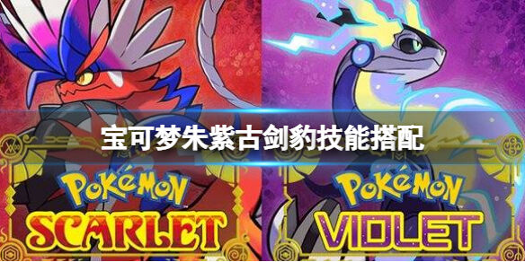 宝可梦朱紫古剑豹配招介绍 宝可梦朱紫古剑豹技能搭配