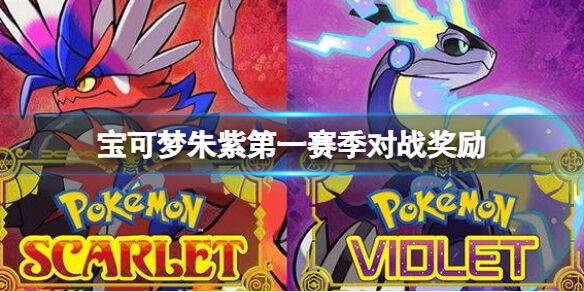 宝可梦朱紫第一赛季对战奖励 宝可梦朱紫第一赛季奖励汇总