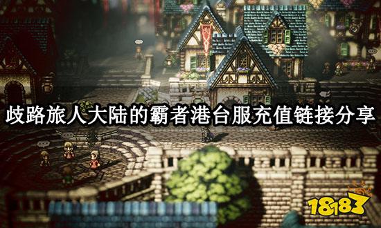 歧路旅人大陆的霸者港台服充值链接分享 正规充值网站地址分享
