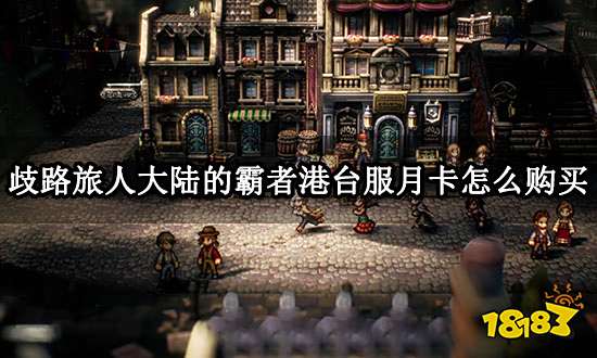 歧路旅人大陆的霸者港台服月卡怎么购买 月卡代充教程