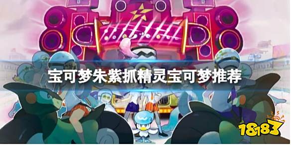 宝可梦朱紫抓精灵用谁 宝可梦朱紫抓精灵宝可梦推荐