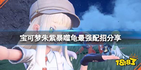宝可梦朱紫暴噬龟怎么配招 宝可梦朱紫暴噬龟最强配招分享