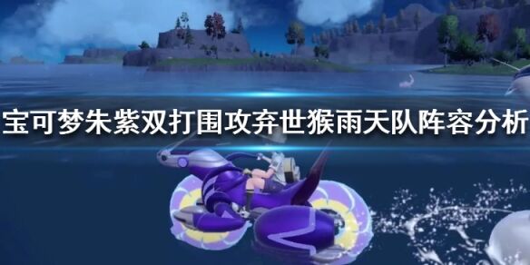宝可梦朱紫双打围攻弃世猴雨天队是什么阵容 宝可梦朱紫双打围攻弃世猴雨天队阵容分析