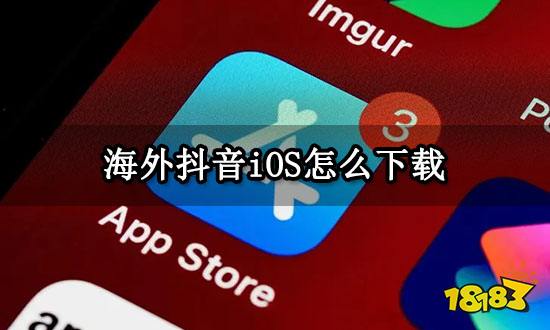 海外抖音iOS怎么下载 海外应用下载方法