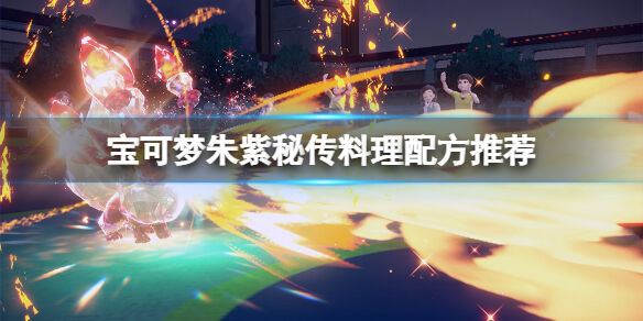 宝可梦朱紫秘传料理配方推荐 宝可梦朱紫秘传料理配方选什么