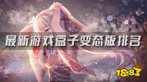 2023哪个变态手游盒子好用 最新游戏盒子变态版排名