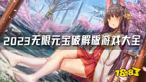 2023无限元宝破解版游戏大全 最好用的破解手游app平台是哪个2025年6月13日