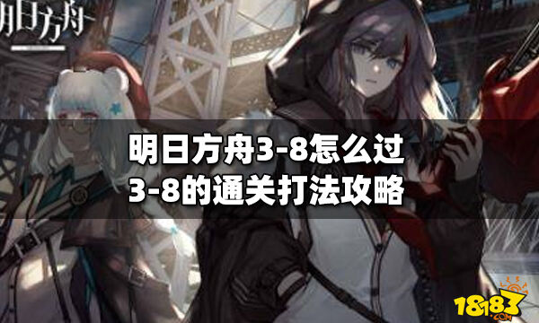 明日方舟3-8怎么过 3-8的通关打法攻略