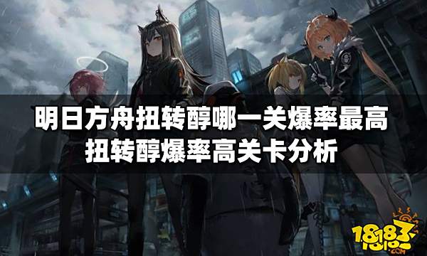 明日方舟扭转醇哪一关爆率最高 明日方舟扭转醇爆率高关卡分析