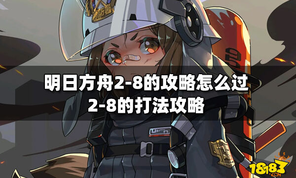 明日方舟2-8的攻略怎么过 明日方舟2-8的打法攻略