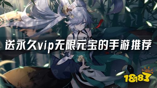 送满v无限元宝手机游戏有哪些 送永久vip无限元宝的手游推荐