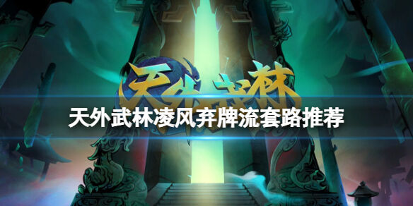天外武林凌风弃牌流怎么搭配 天外武林凌风弃牌流套路推荐