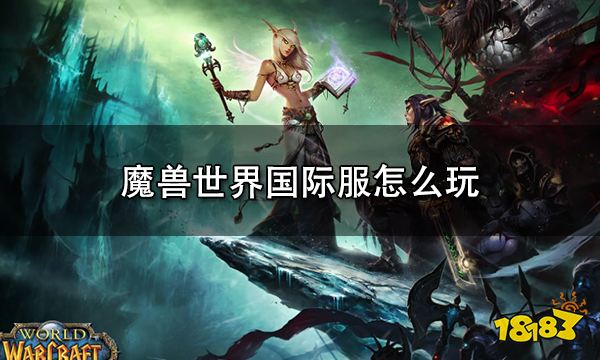 魔兽世界国际服怎么玩 国际服游玩教程
