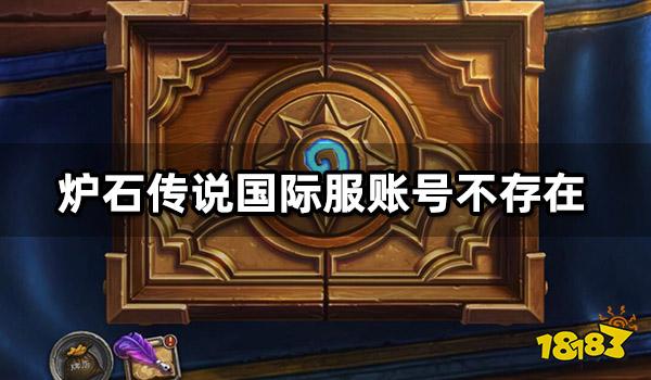 炉石传说国际服账号不存在怎么办 无法登陆问题解决方法