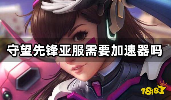 守望先锋亚服需要加速器吗 亚服游戏加速器哪个好