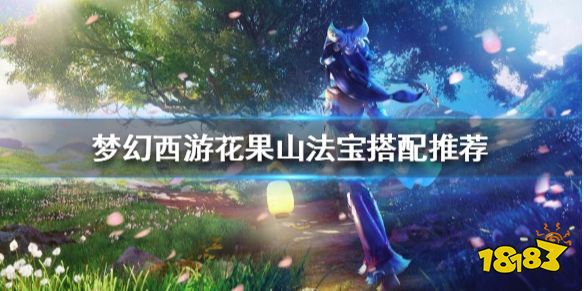 梦幻西游花果山用什么法宝好 梦幻西游花果山法宝搭配推荐
