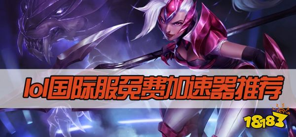 lol国际服免费加速器推荐 好用的英雄联盟国际服加速器推荐