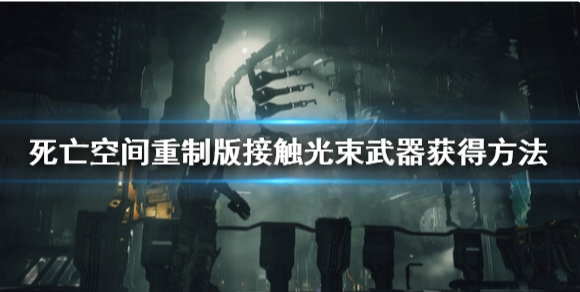 死亡空间重制版接触光束怎么获得 接触光束武器获得方法