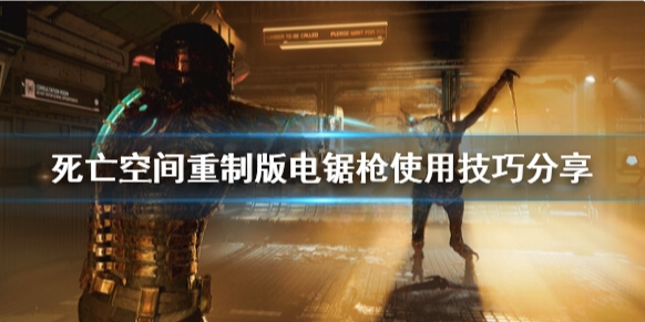 死亡空间重制版电锯枪好用吗 电锯枪使用技巧分享